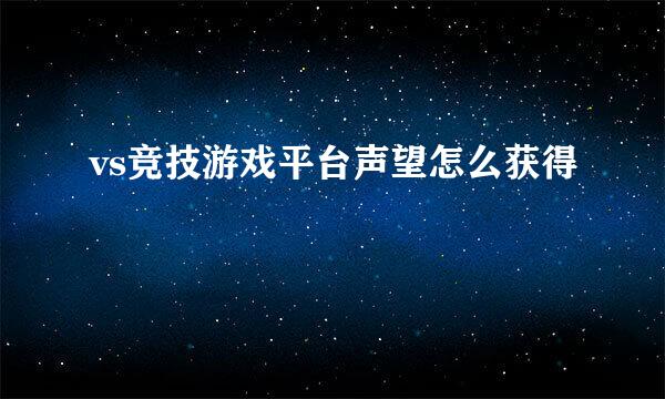 vs竞技游戏平台声望怎么获得