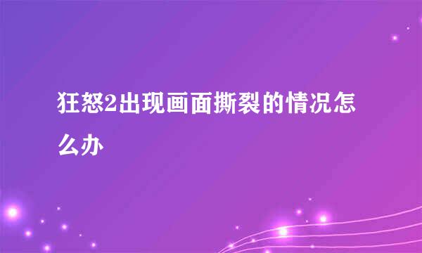 狂怒2出现画面撕裂的情况怎么办
