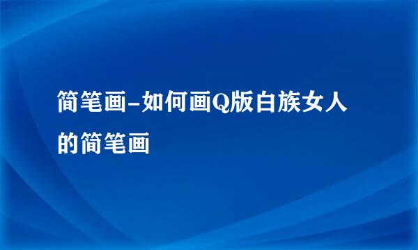 简笔画-如何画Q版白族女人的简笔画