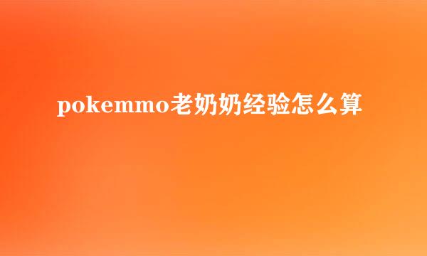 pokemmo老奶奶经验怎么算