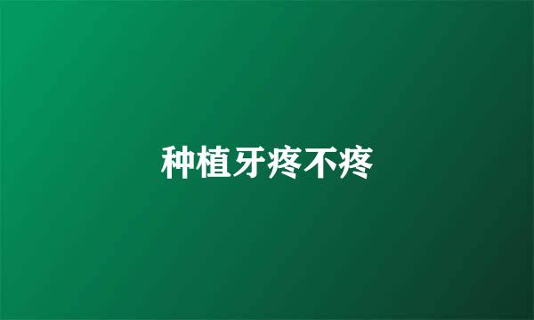 种植牙疼不疼