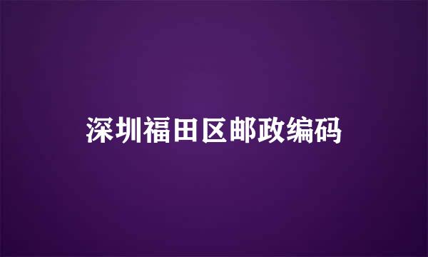 深圳福田区邮政编码