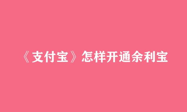 《支付宝》怎样开通余利宝