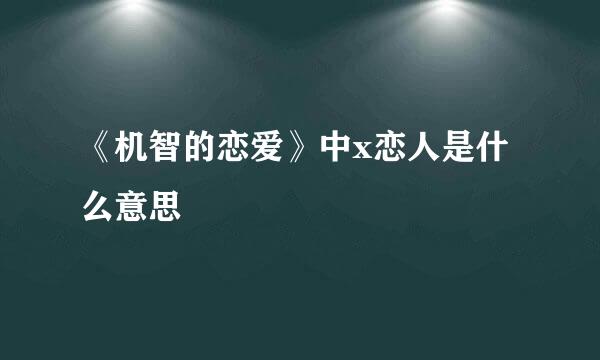 《机智的恋爱》中x恋人是什么意思