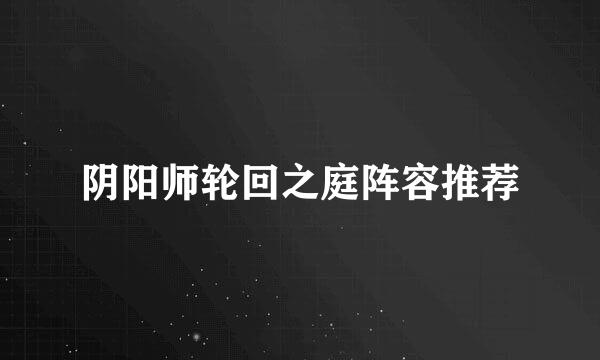 阴阳师轮回之庭阵容推荐