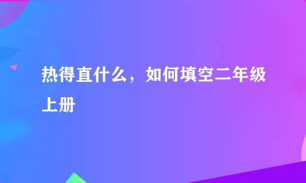 热得直什么，如何填空二年级上册