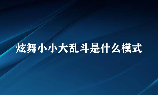 炫舞小小大乱斗是什么模式