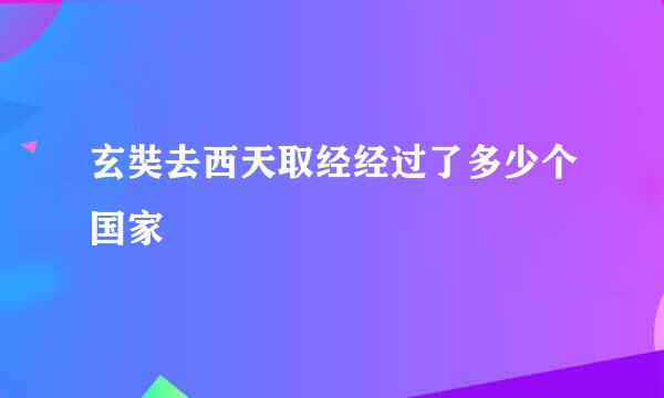 玄奘去西天取经经过了多少个国家