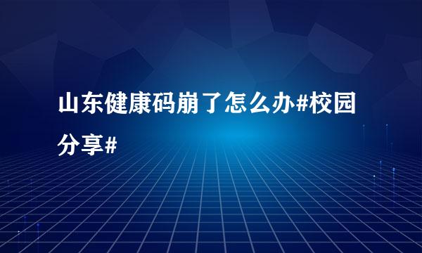山东健康码崩了怎么办#校园分享#