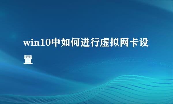 win10中如何进行虚拟网卡设置