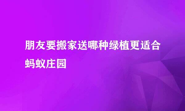 朋友要搬家送哪种绿植更适合蚂蚁庄园
