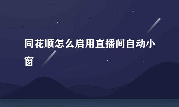 同花顺怎么启用直播间自动小窗