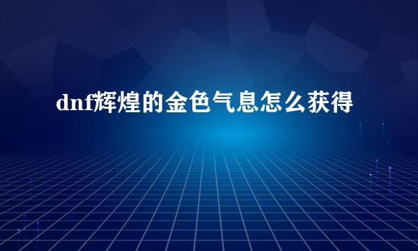 dnf辉煌的金色气息怎么获得