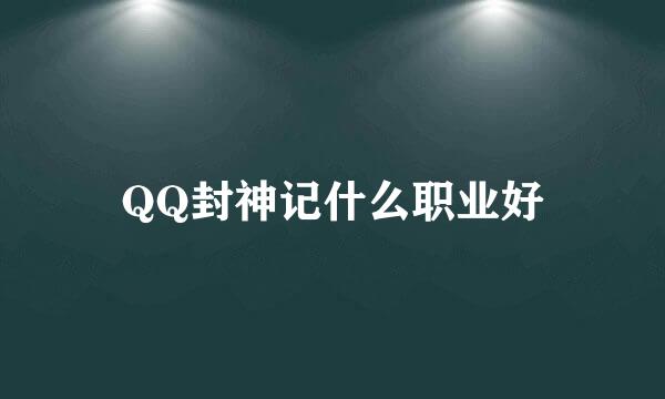 QQ封神记什么职业好