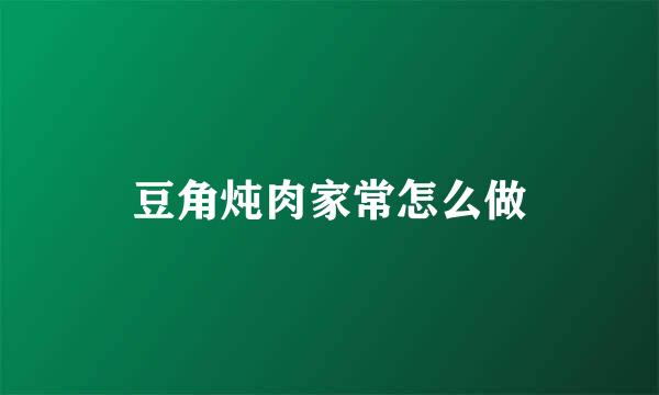 豆角炖肉家常怎么做