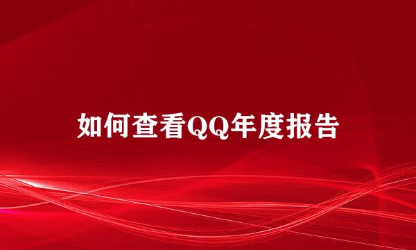 如何查看QQ年度报告