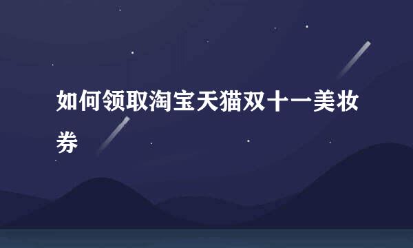如何领取淘宝天猫双十一美妆券