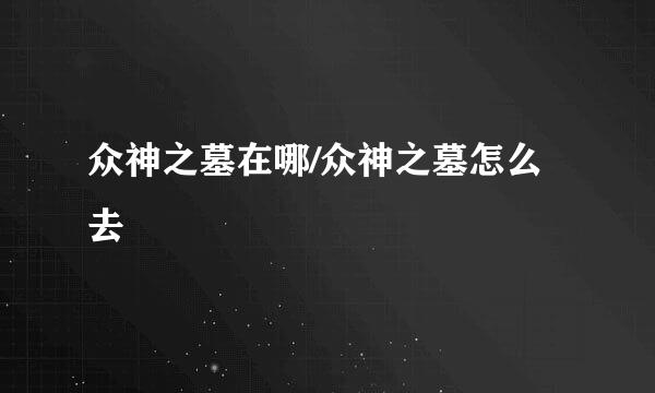 众神之墓在哪/众神之墓怎么去