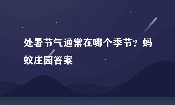 处暑节气通常在哪个季节？蚂蚁庄园答案