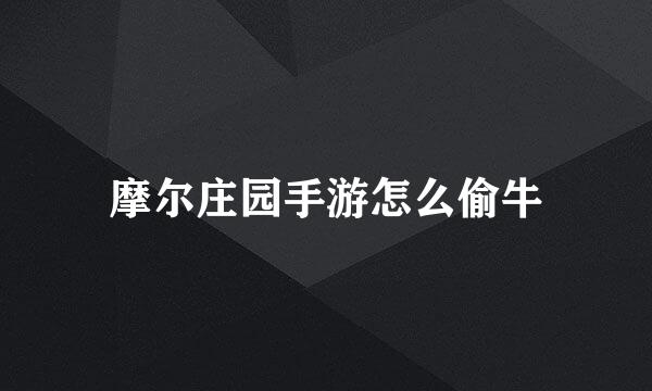 摩尔庄园手游怎么偷牛