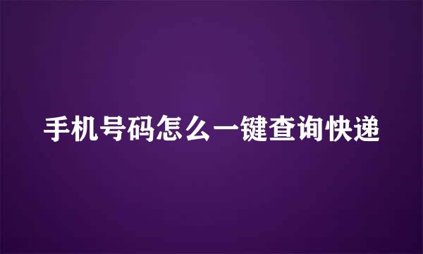手机号码怎么一键查询快递
