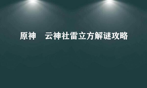 原神曚云神社雷立方解谜攻略
