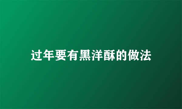 过年要有黑洋酥的做法