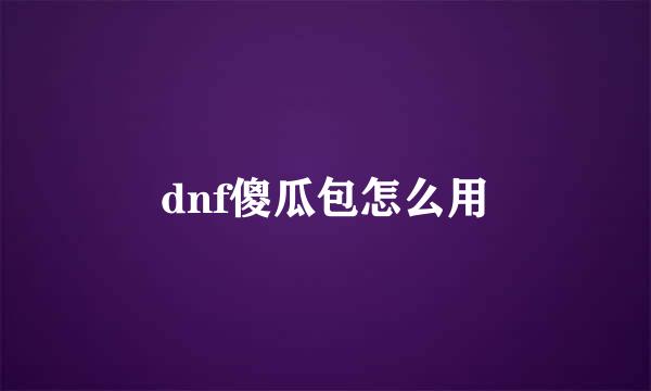 dnf傻瓜包怎么用