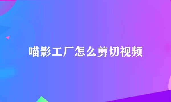喵影工厂怎么剪切视频