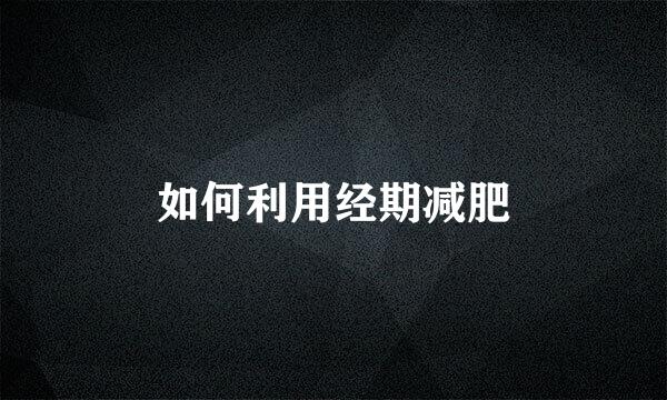 如何利用经期减肥