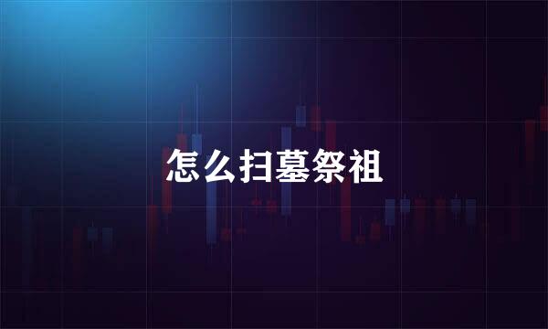 怎么扫墓祭祖