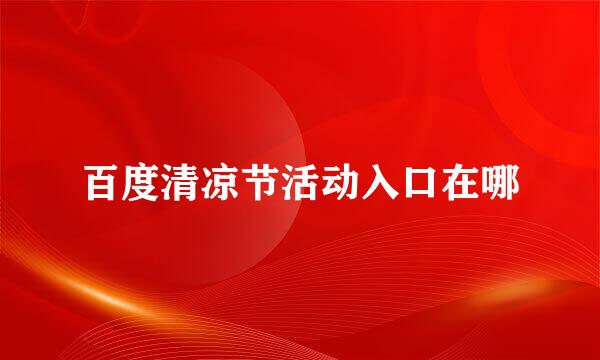 百度清凉节活动入口在哪