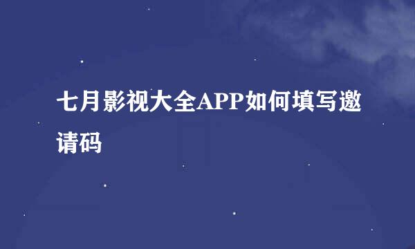 七月影视大全APP如何填写邀请码
