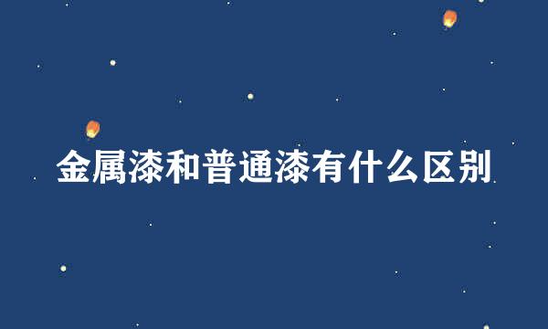 金属漆和普通漆有什么区别