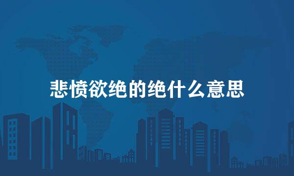 悲愤欲绝的绝什么意思