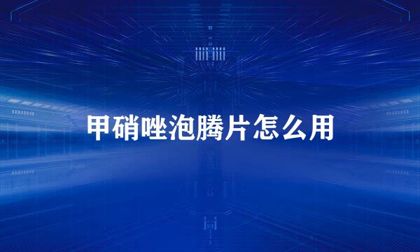 甲硝唑泡腾片怎么用
