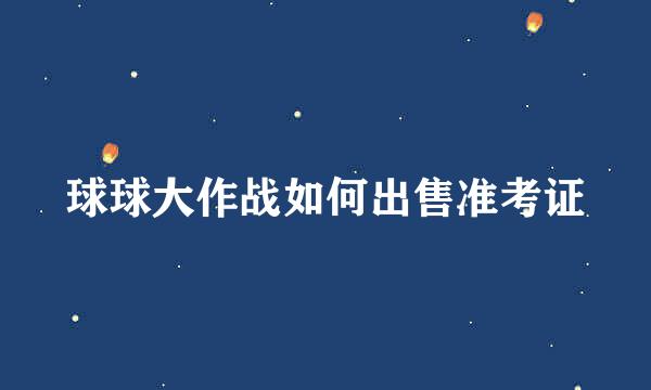 球球大作战如何出售准考证