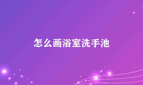 怎么画浴室洗手池