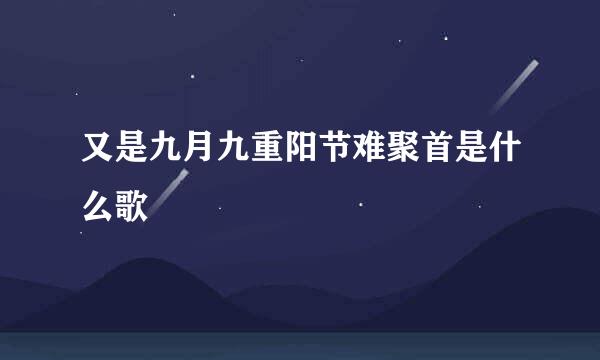 又是九月九重阳节难聚首是什么歌