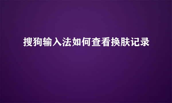 搜狗输入法如何查看换肤记录