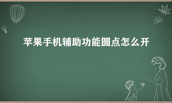 苹果手机辅助功能圆点怎么开