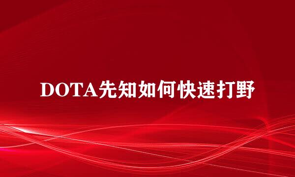 DOTA先知如何快速打野