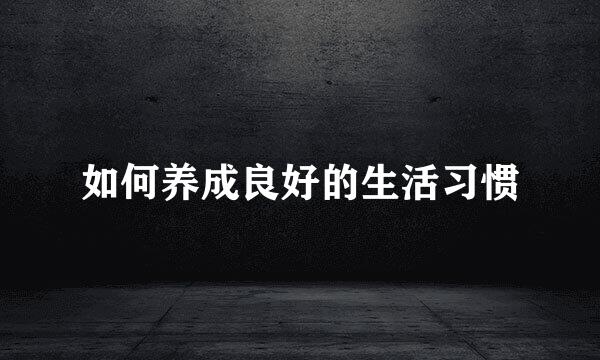 如何养成良好的生活习惯
