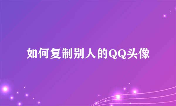 如何复制别人的QQ头像