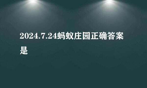 2024.7.24蚂蚁庄园正确答案是