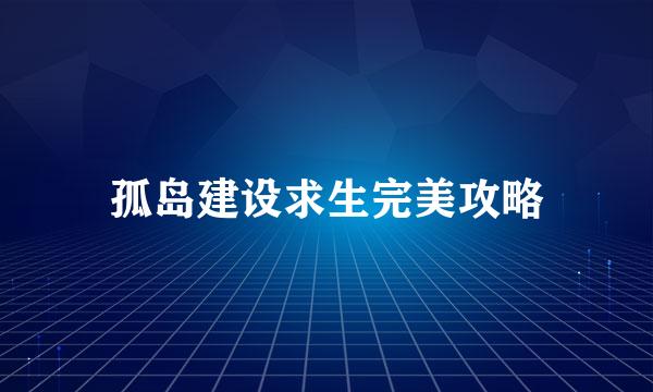 孤岛建设求生完美攻略