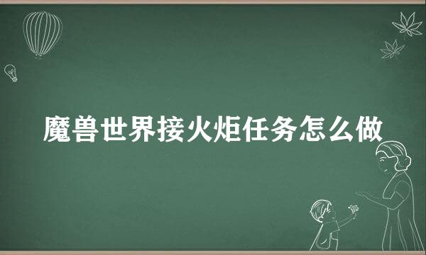 魔兽世界接火炬任务怎么做