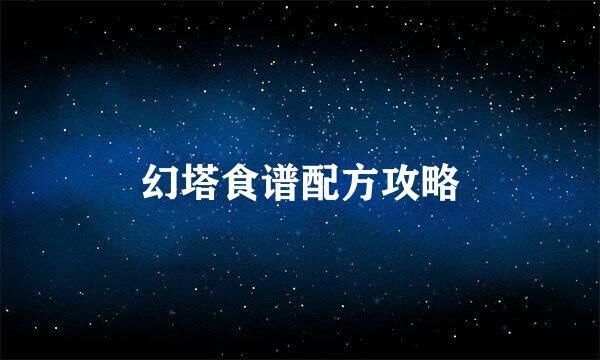 幻塔食谱配方攻略