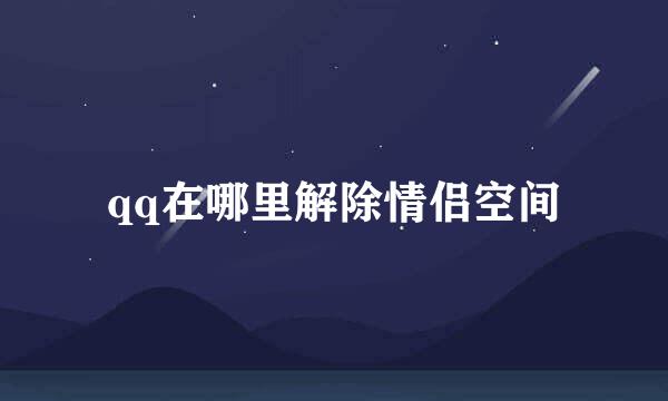 qq在哪里解除情侣空间