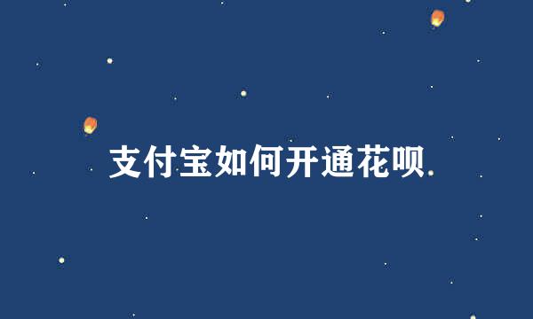 支付宝如何开通花呗